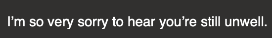 email excerpt that reads “I’m so very sorry to hear you’re still unwell.”